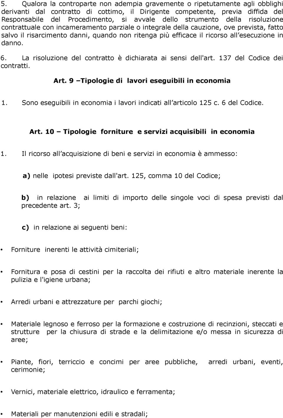 esecuzione in danno. 6. La risoluzione del contratto è dichiarata ai sensi dell'art. 137 del Codice dei contratti. Art. 9 Tipologie di lavori eseguibili in economia 1.