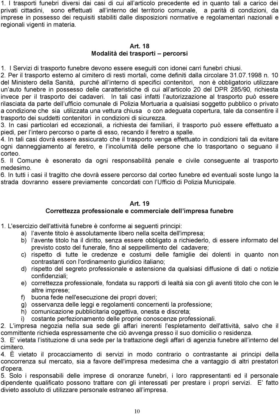 I Servizi di trasporto funebre devono essere eseguiti con idonei carri funebri chiusi. 2. Per il trasporto esterno al cimitero di resti mortali, come definiti dalla circolare 31.07.1998 n.