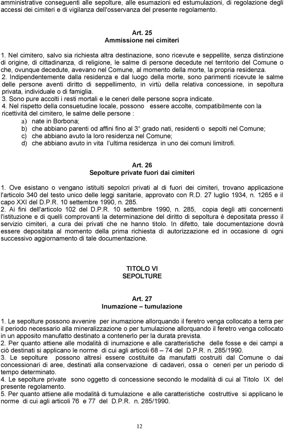 Nel cimitero, salvo sia richiesta altra destinazione, sono ricevute e seppellite, senza distinzione di origine, di cittadinanza, di religione, le salme di persone decedute nel territorio del Comune o