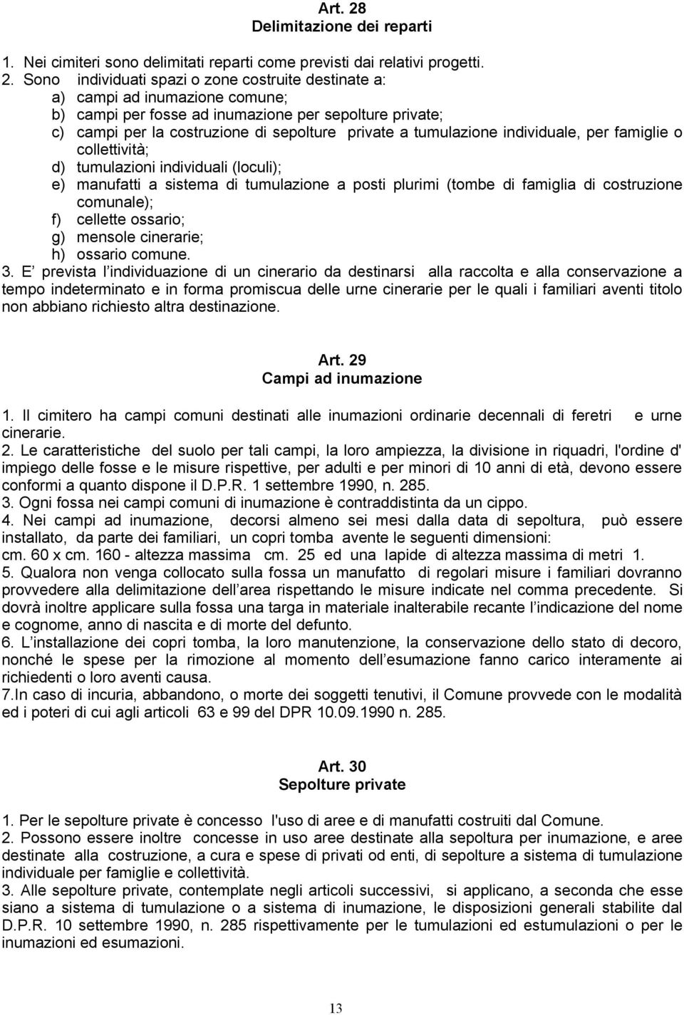 Sono individuati spazi o zone costruite destinate a: a) campi ad inumazione comune; b) campi per fosse ad inumazione per sepolture private; c) campi per la costruzione di sepolture private a