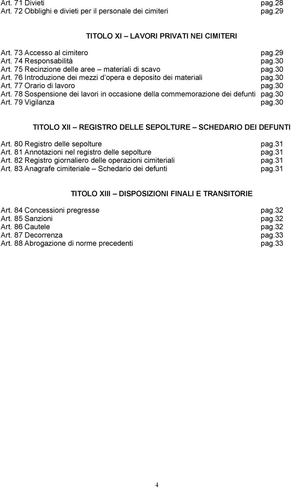 30 Art. 79 Vigilanza pag.30 TITOLO XII REGISTRO DELLE SEPOLTURE SCHEDARIO DEI DEFUNTI Art. 80 Registro delle sepolture Art. 81 Annotazioni nel registro delle sepolture Art.