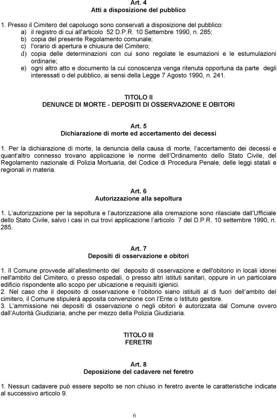 ogni altro atto e documento la cui conoscenza venga ritenuta opportuna da parte degli interessati o del pubblico, ai sensi della Legge 7 Agosto 1990, n. 241.