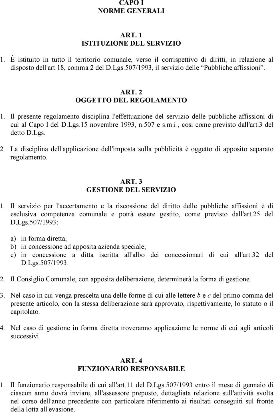 Lgs.15 novembre 1993, n.507 e s.m.i., così come previsto dall'art.3 del detto D.Lgs. 2. La disciplina dell'applicazione dell'imposta sulla pubblicità è oggetto di apposito separato regolamento. ART.