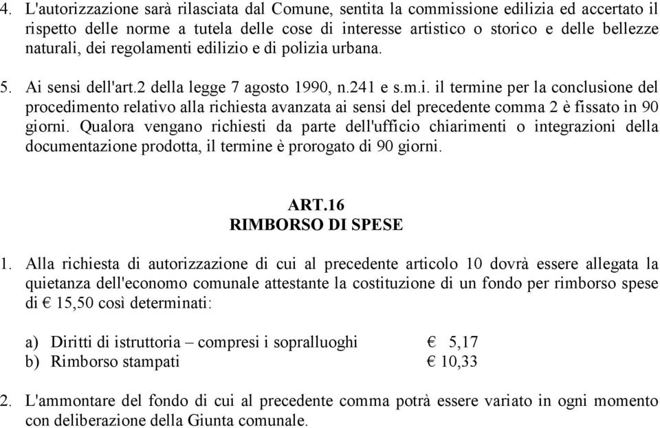 Qualora vengano richiesti da parte dell'ufficio chiarimenti o integrazioni della documentazione prodotta, il termine è prorogato di 90 giorni. ART.16 RIMBORSO DI SPESE 1.