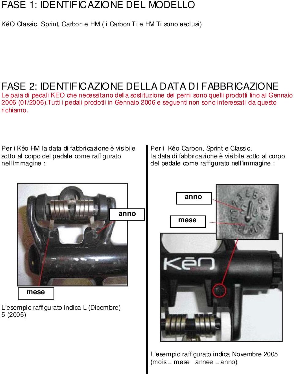 Per i Kéo HM la data di fabbricazione è visibile sotto al corpo del pedale come raffigurato nell immagine : Per i Kéo Carbon, Sprint e Classic, la data di fabbricazione è visibile sotto