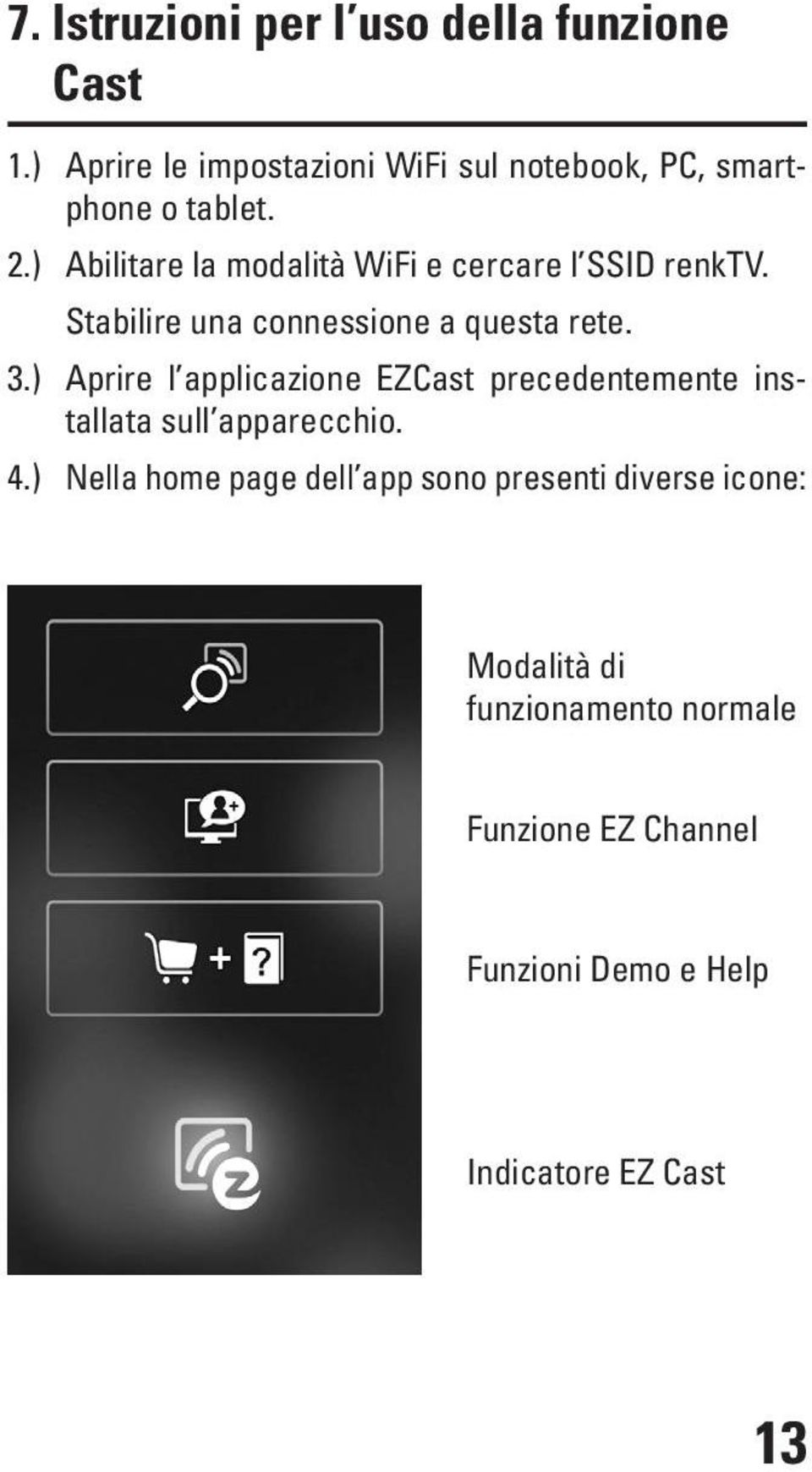 ) Abilitare la modalità WiFi e cercare l SSID renktv. Stabilire una connessione a questa rete. 3.