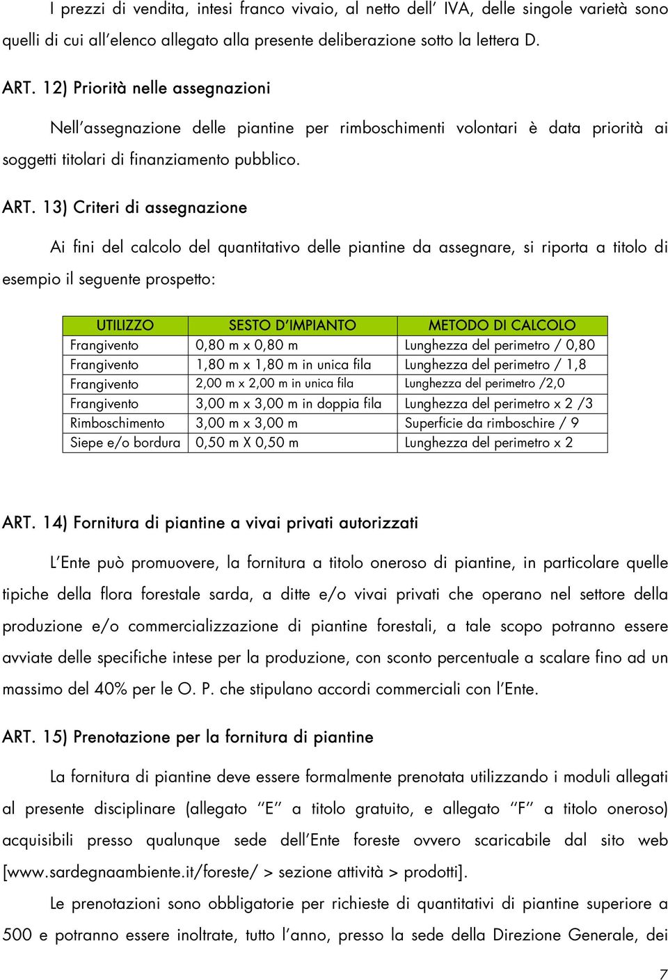 13) Criteri di assegnazione Ai fini del calcolo del quantitativo delle piantine da assegnare, si riporta a titolo di esempio il seguente prospetto: UTILIZZO SESTO D IMPIANTO METODO DI CALCOLO