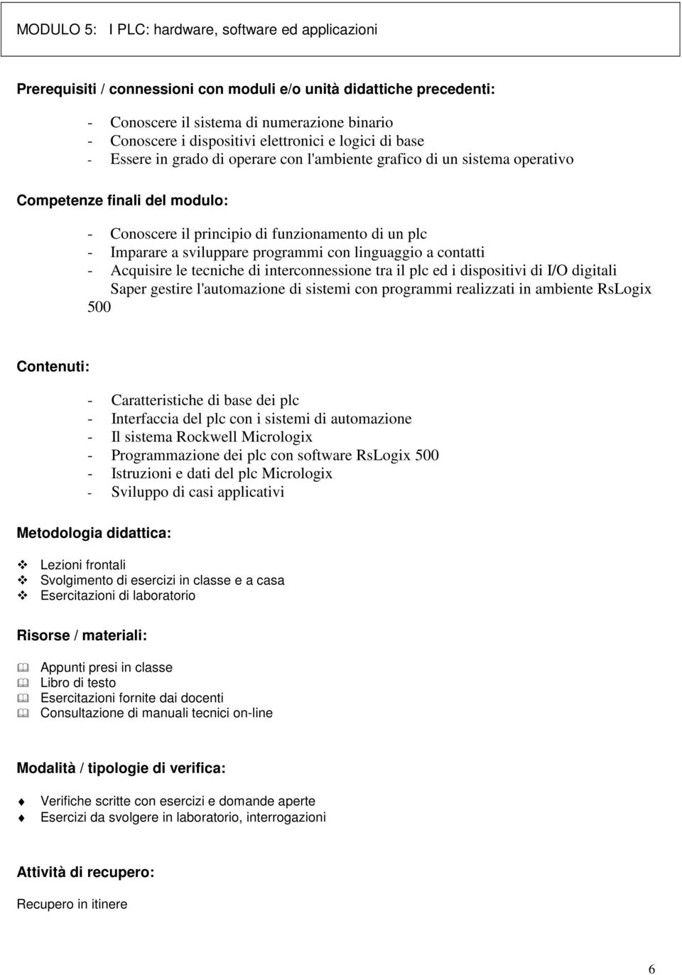 ed i dispositivi di I/O digitali Saper gestire l'automazione di sistemi con programmi realizzati in ambiente RsLogix 500 - Caratteristiche di base dei plc - Interfaccia del plc con i sistemi di