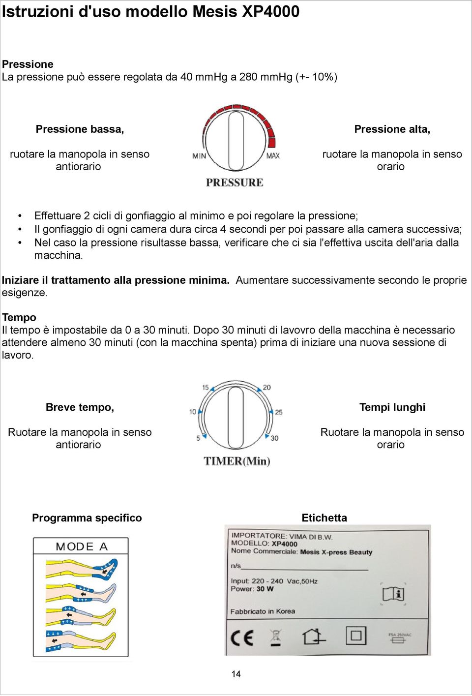 pressione risultasse bassa, verificare che ci sia l'effettiva uscita dell'aria dalla macchina. Iniziare il trattamento alla pressione minima. Aumentare successivamente secondo le proprie esigenze.