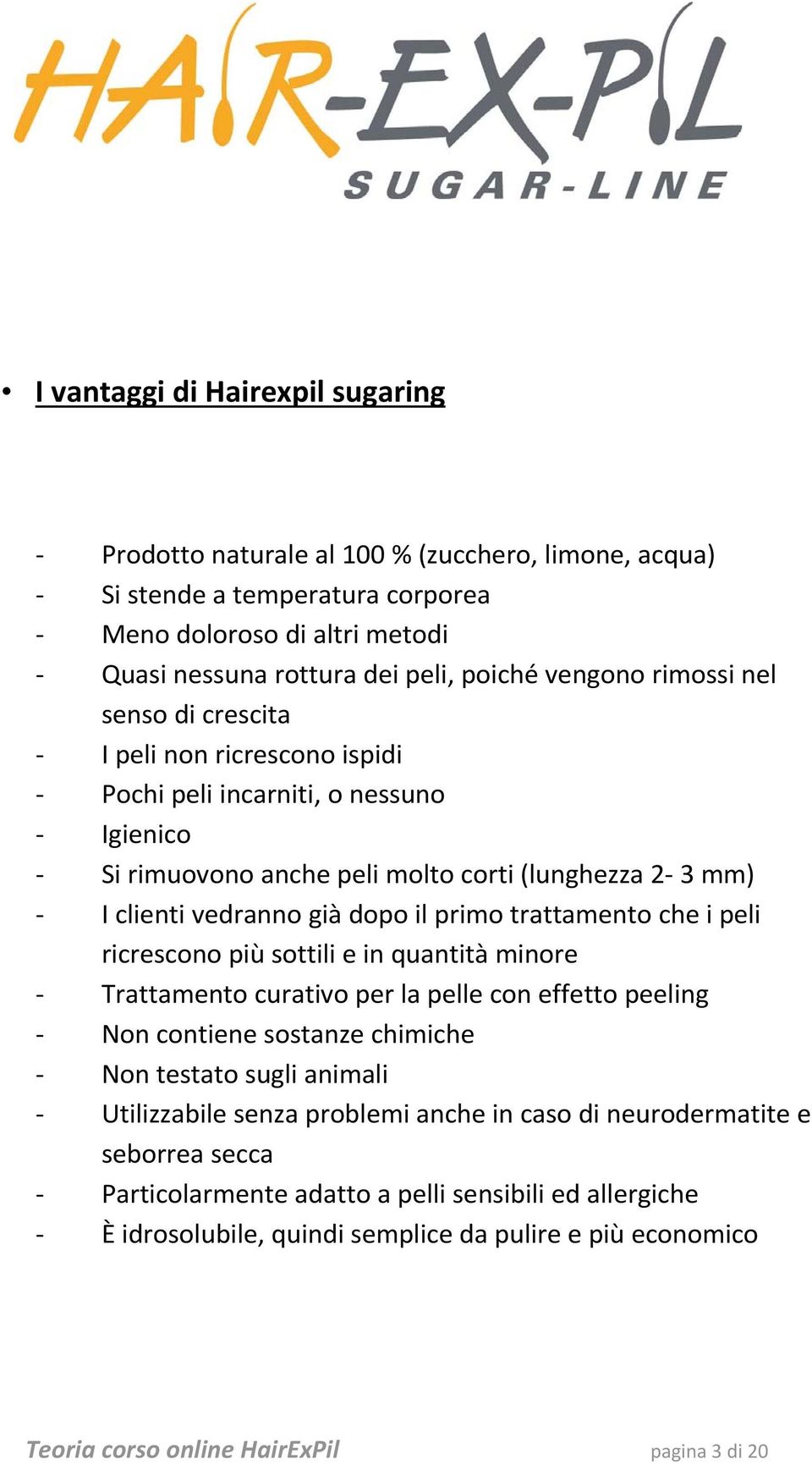 trattamento che i peli ricrescono più sottili e in quantità minore Trattamento curativo per la pelle con effetto peeling Non contiene sostanze chimiche Non testato sugli animali Utilizzabile senza