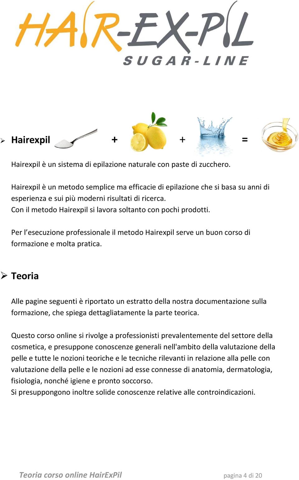 Per l esecuzione professionale il metodo Hairexpil serve un buon corso di formazione e molta pratica.