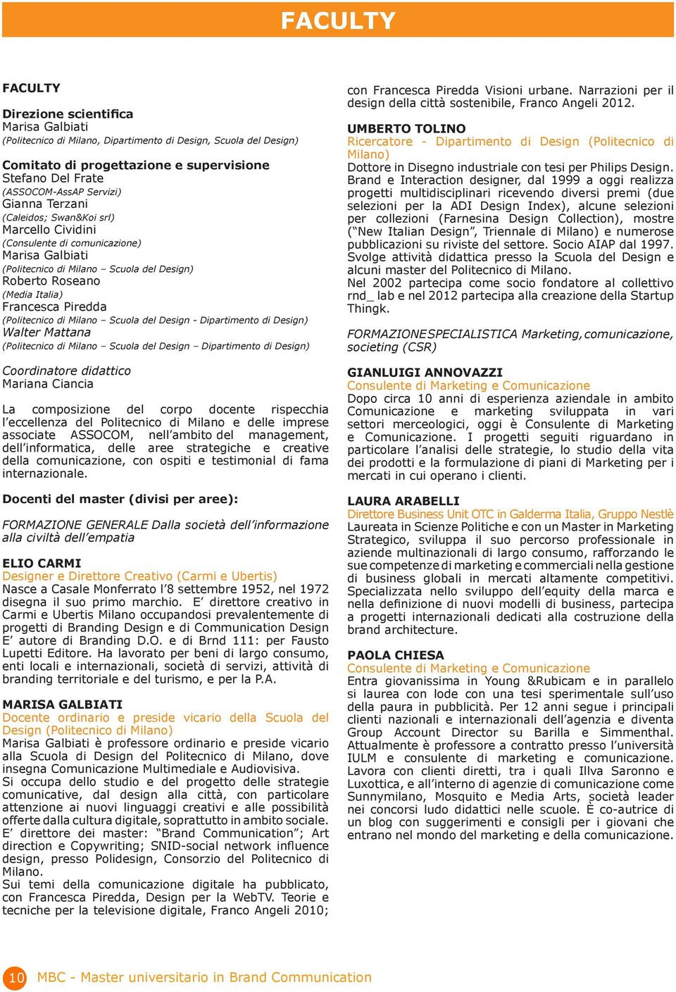 Piredda (Politecnico di Milano Scuola del Design - Dipartimento di Design) Walter Mattana (Politecnico di Milano Scuola del Design Dipartimento di Design) Coordinatore didattico Mariana Ciancia La