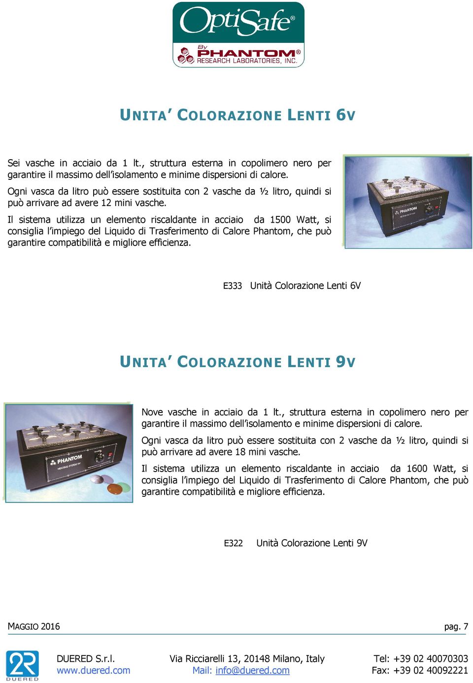 Il sistema utilizza un elemento riscaldante in acciaio da 1500 Watt, si consiglia l impiego del Liquido di Trasferimento di Calore Phantom, che può garantire compatibilità e migliore efficienza.