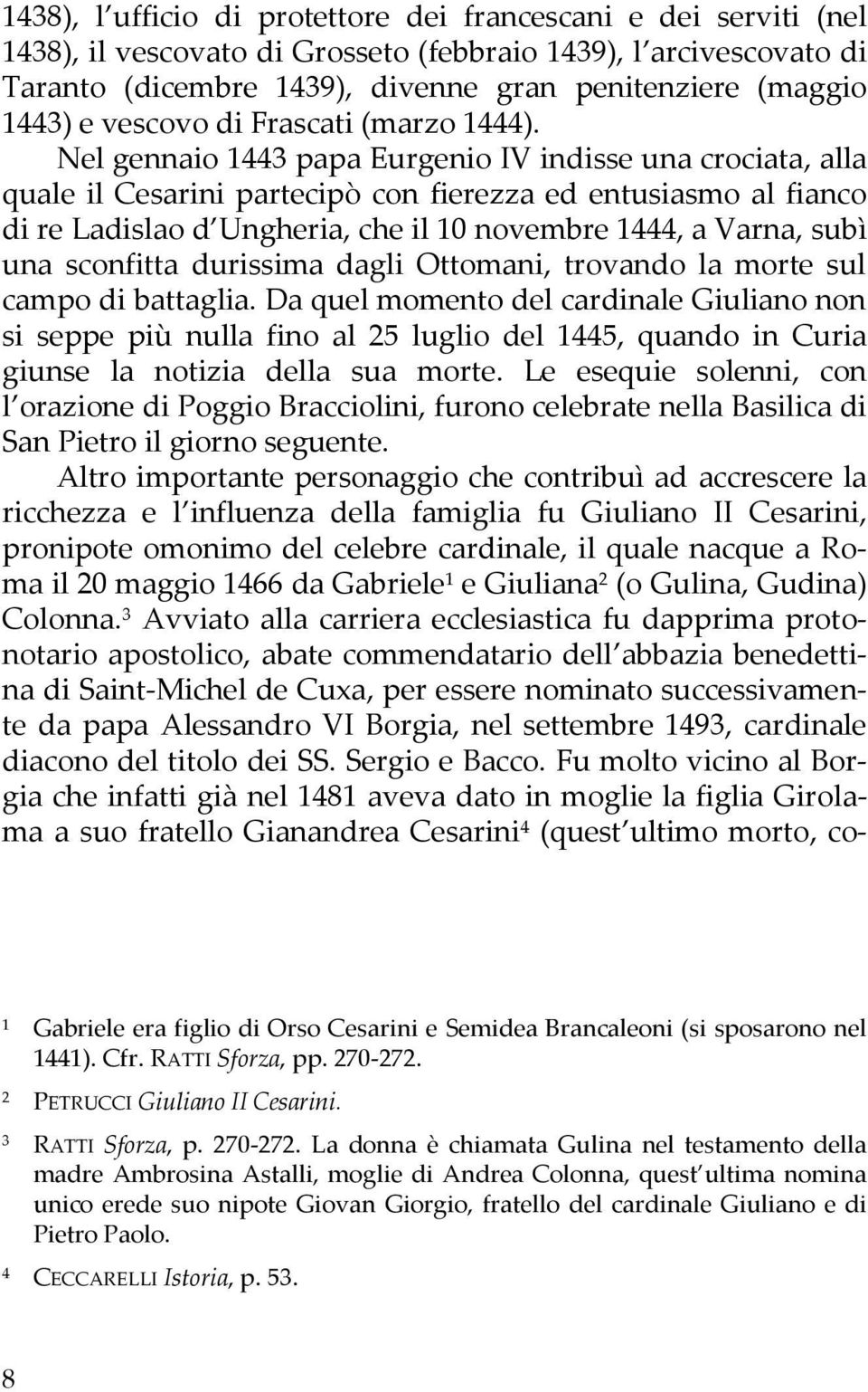 Nel gennaio 1443 papa Eurgenio IV indisse una crociata, alla quale il Cesarini partecipò con fierezza ed entusiasmo al fianco di re Ladislao d Ungheria, che il 10 novembre 1444, a Varna, subì una