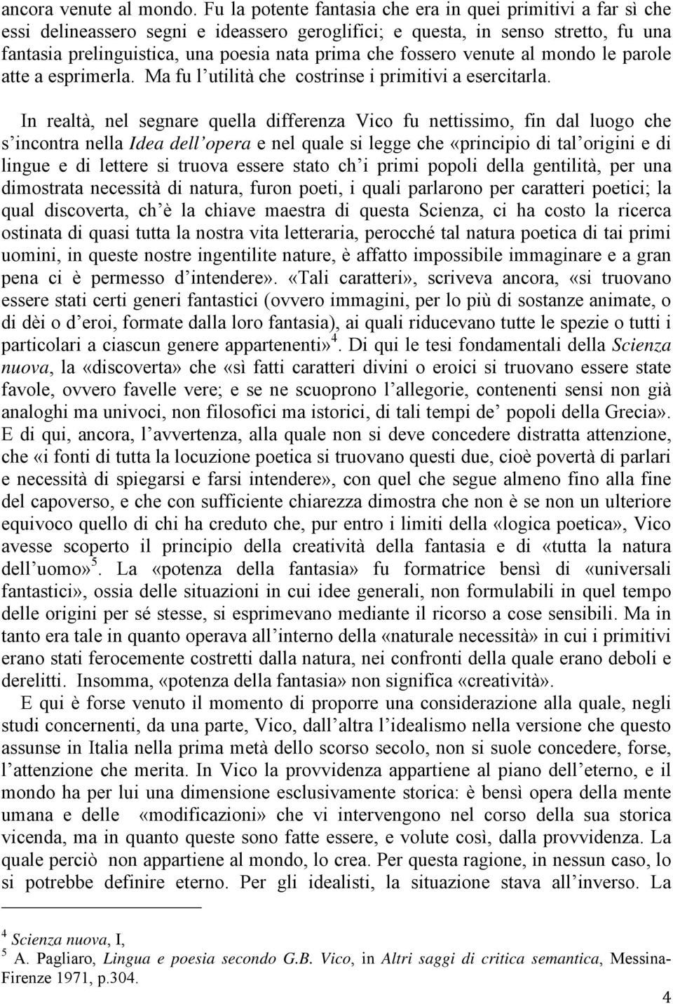 fossero venute al mondo le parole atte a esprimerla. Ma fu l utilità che costrinse i primitivi a esercitarla.