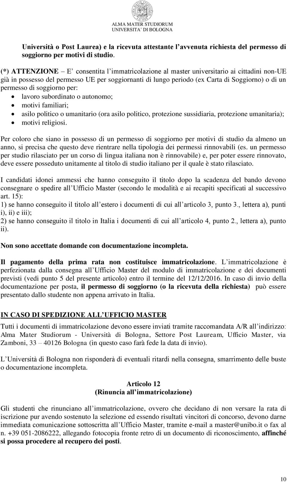 di soggiorno per: lavoro subordinato o autonomo; motivi familiari; asilo politico o umanitario (ora asilo politico, protezione sussidiaria, protezione umanitaria); motivi religiosi.