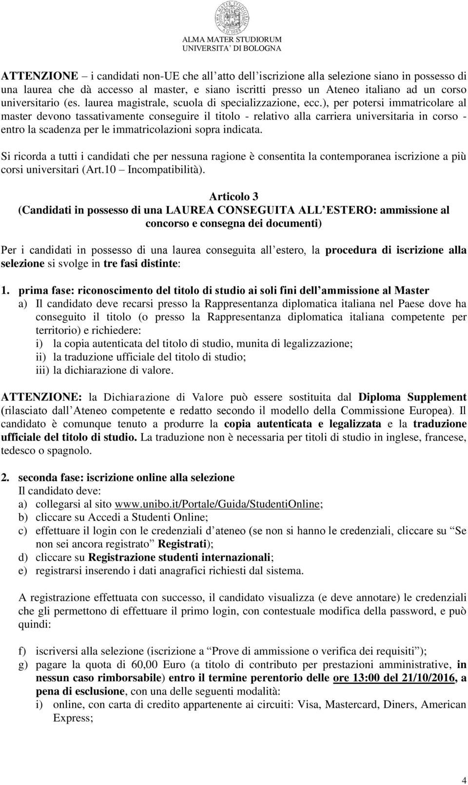 ), per potersi immatricolare al master devono tassativamente conseguire il titolo - relativo alla carriera universitaria in corso - entro la scadenza per le immatricolazioni sopra indicata.