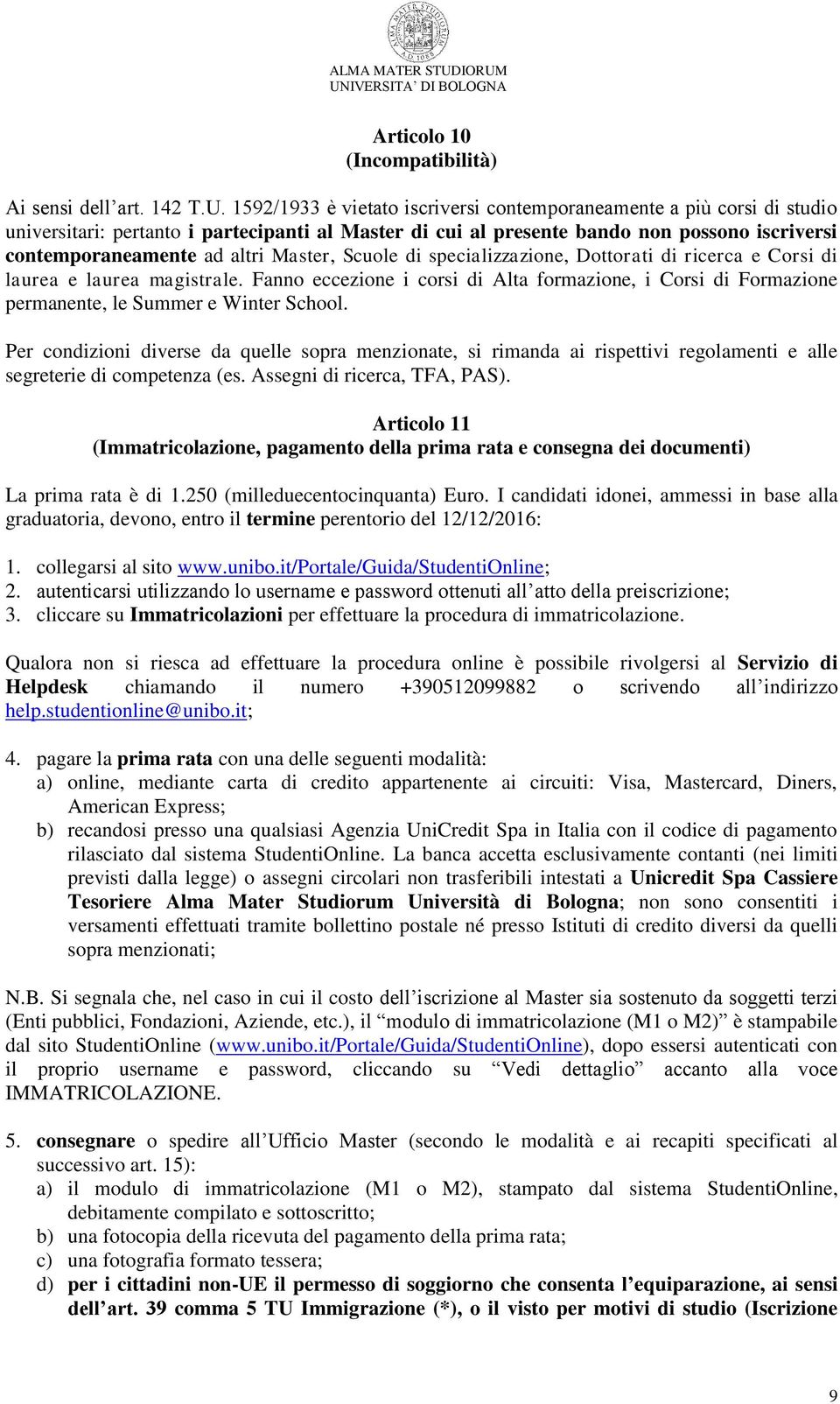 Master, Scuole di specializzazione, Dottorati di ricerca e Corsi di laurea e laurea magistrale. Fanno eccezione i corsi di Alta formazione, i Corsi di Formazione permanente, le Summer e Winter School.