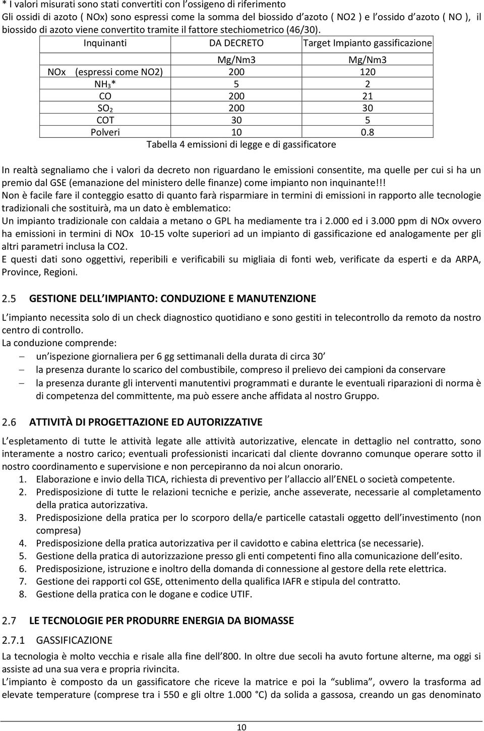 Inquinanti DA DECRETO Target Impianto gassificazione Mg/Nm3 Mg/Nm3 NOx (espressi come NO2) 200 120 NH 3* 5 2 CO 200 21 SO 2 200 30 COT 30 5 Polveri 10 0.