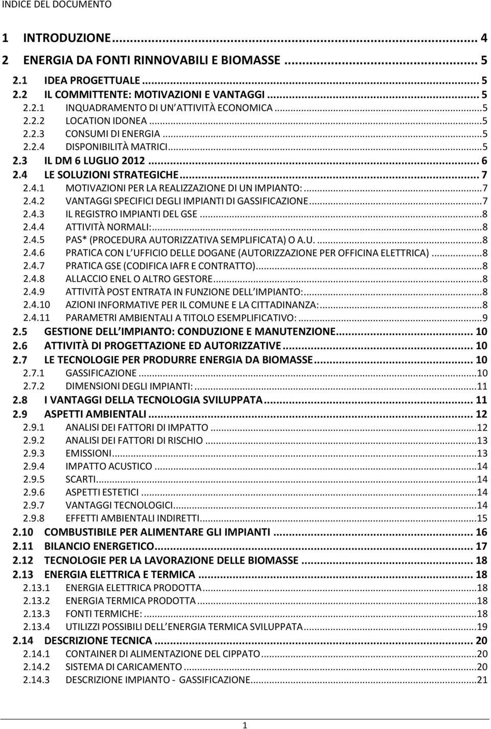 .. 7 2.4.2 VANTAGGI SPECIFICI DEGLI IMPIANTI DI GASSIFICAZIONE... 7 2.4.3 IL REGISTRO IMPIANTI DEL GSE... 8 2.4.4 ATTIVITÀ NORMALI:... 8 2.4.5 PAS* (PROCEDURA AUTORIZZATIVA SEMPLIFICATA) O A.U.... 8 2.4.6 PRATICA CON L UFFICIO DELLE DOGANE (AUTORIZZAZIONE PER OFFICINA ELETTRICA).