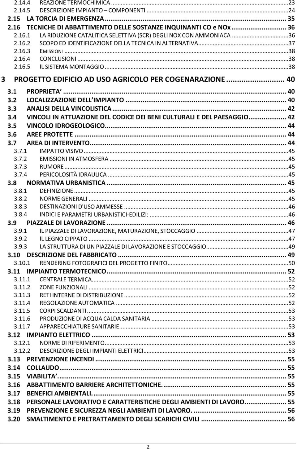 .. 38 3 PROGETTO EDIFICIO AD USO AGRICOLO PER COGENARAZIONE... 40 PROPRIETA... 40 LOCALIZZAZIONE DELL IMPIANTO... 40 ANALISI DELLA VINCOLISTICA.