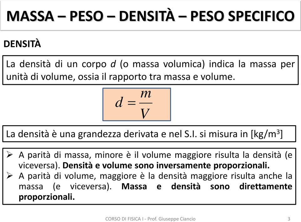 si isura in [kg/ 3 ] A parità di assa, inore è il volue aggiore risulta la densità (e viceversa).