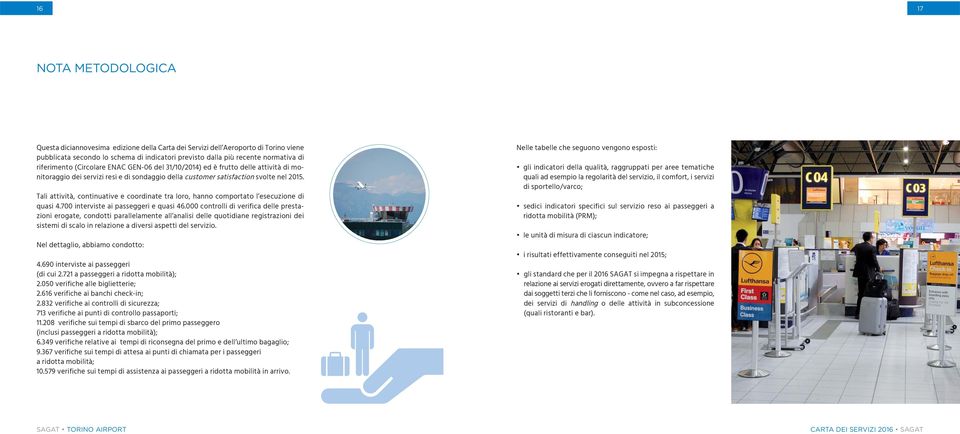 Tali attività, continuative e coordinate tra loro, hanno comportato l esecuzione di quasi 4.700 interviste ai passeggeri e quasi 46.