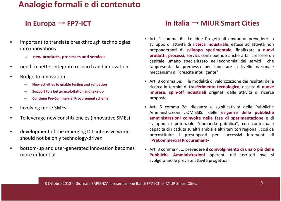 new constituencies (innovative SMEs) development of the emerging ICT intensive world should not be only technology driven bottom up and user generated innovation becomes more influential In Italia