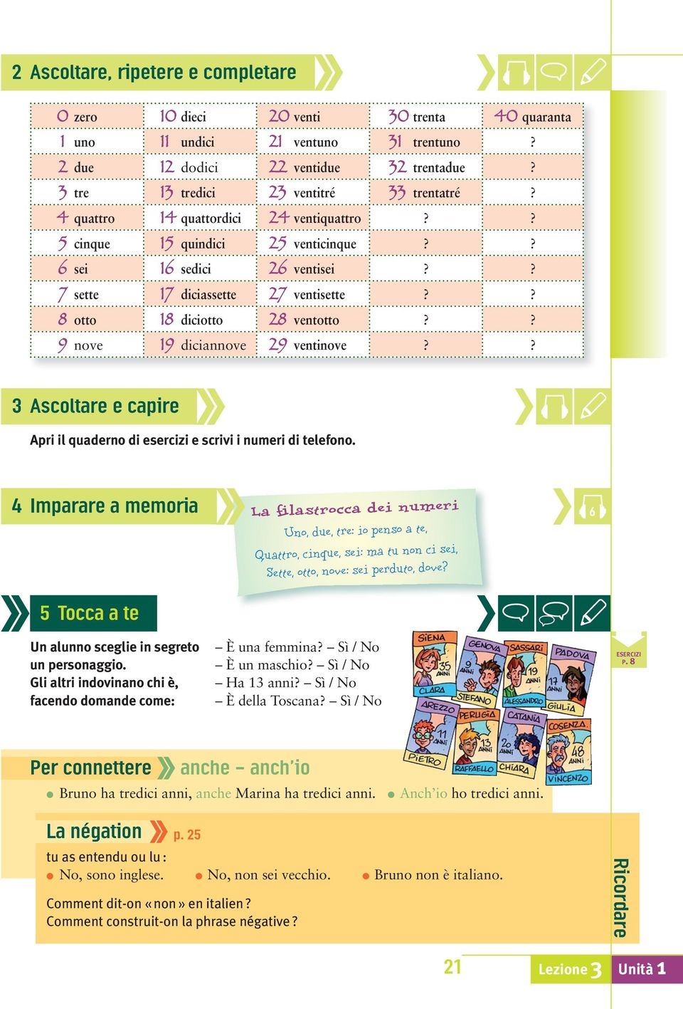 ? 8 otto 18 diciotto 28 ventotto?? 9 nove 19 diciannove 29 ventinove?? 3 Ascoltare e capire Apri il quaderno di esercizi e scrivi i numeri di telefono.