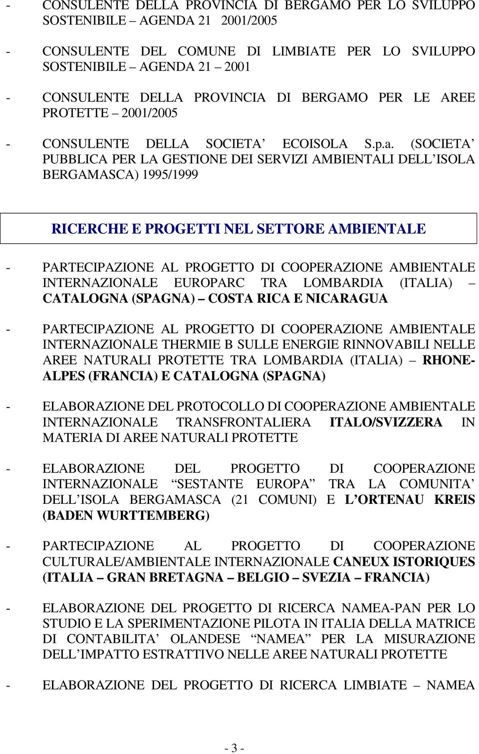 (SOCIETA PUBBLICA PER LA GESTIONE DEI SERVIZI AMBIENTALI DELL ISOLA BERGAMASCA) 1995/1999 RICERCHE E PROGETTI NEL SETTORE AMBIENTALE - PARTECIPAZIONE AL PROGETTO DI COOPERAZIONE AMBIENTALE