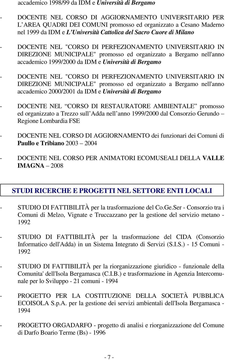 Università di Bergamo - DOCENTE NEL "CORSO DI PERFEZIONAMENTO UNIVERSITARIO IN DIREZIONE MUNICIPALE" promosso ed organizzato a Bergamo nell'anno accademico 2000/2001 da IDM e Università di Bergamo -