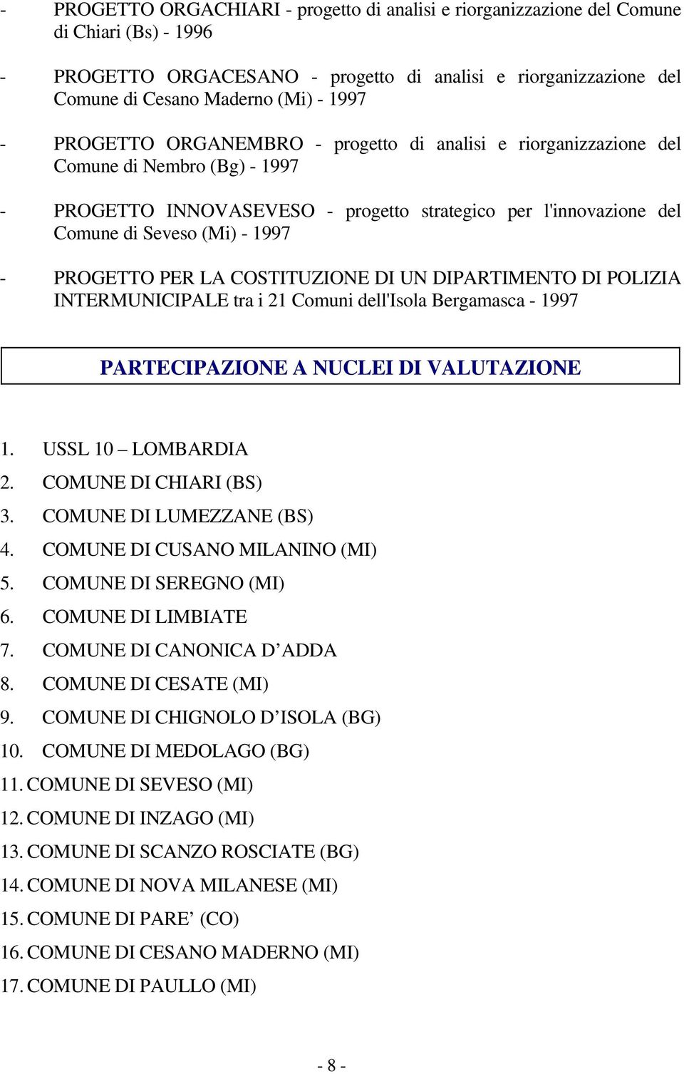 PROGETTO PER LA COSTITUZIONE DI UN DIPARTIMENTO DI POLIZIA INTERMUNICIPALE tra i 21 Comuni dell'isola Bergamasca - 1997 PARTECIPAZIONE A NUCLEI DI VALUTAZIONE 1. USSL 10 LOMBARDIA 2.