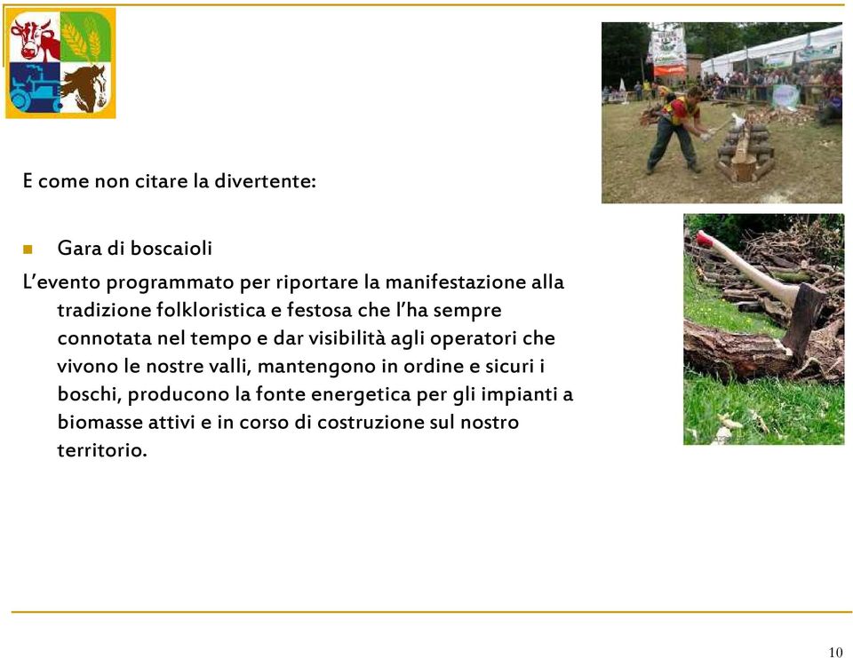 visibilità agli operatori che vivono le nostre valli, mantengono in ordine e sicuri i boschi,