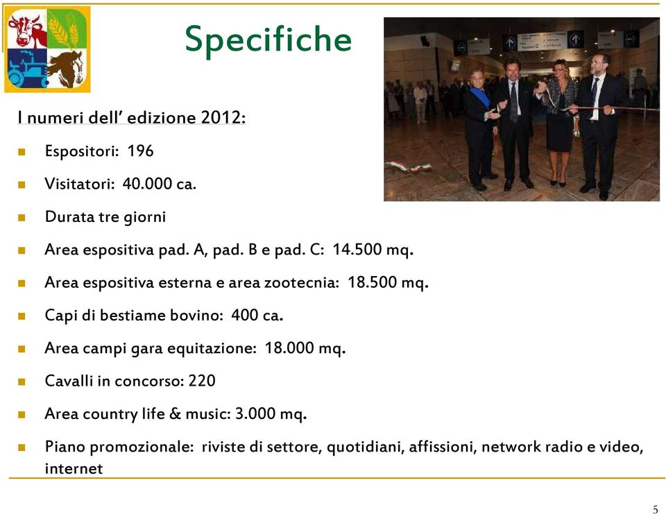 Area espositiva esterna e area zootecnia: 18.500 mq. Capi di bestiame bovino: 400 ca.