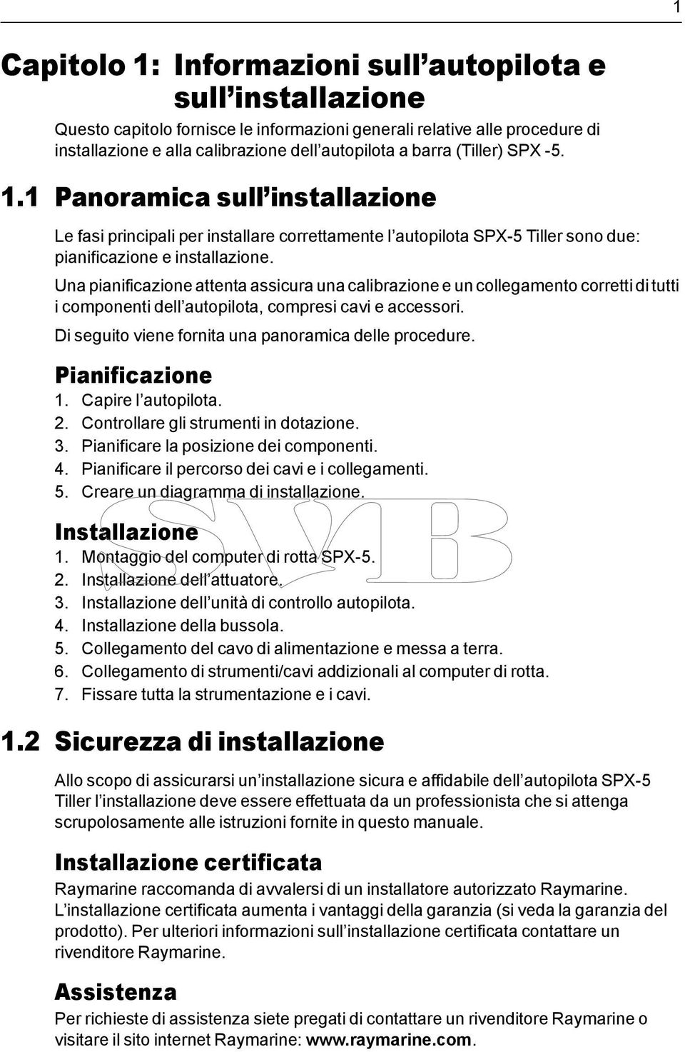 Una pianificazione attenta assicura una calibrazione e un collegamento corretti di tutti i componenti dell autopilota, compresi cavi e accessori.