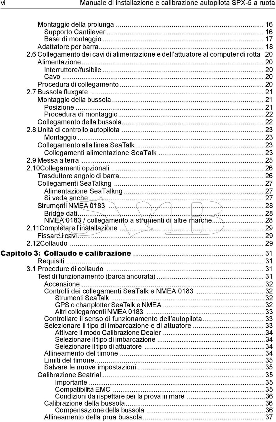 .. 21 Montaggio della bussola... 21 Posizione... 21 Procedura di montaggio... 22 Collegamento della bussola... 22 2.8 Unità di controllo autopilota... 23 Montaggio... 23 Collegamento alla linea SeaTalk.