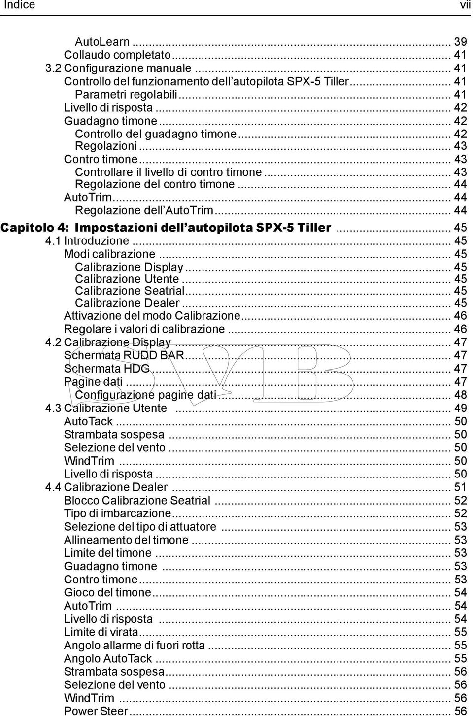 .. 44 Regolazione dell AutoTrim... 44 Capitolo 4: Impostazioni dell autopilota SPX-5 Tiller... 45 4.1 Introduzione... 45 Modi calibrazione... 45 Calibrazione Display... 45 Calibrazione Utente.