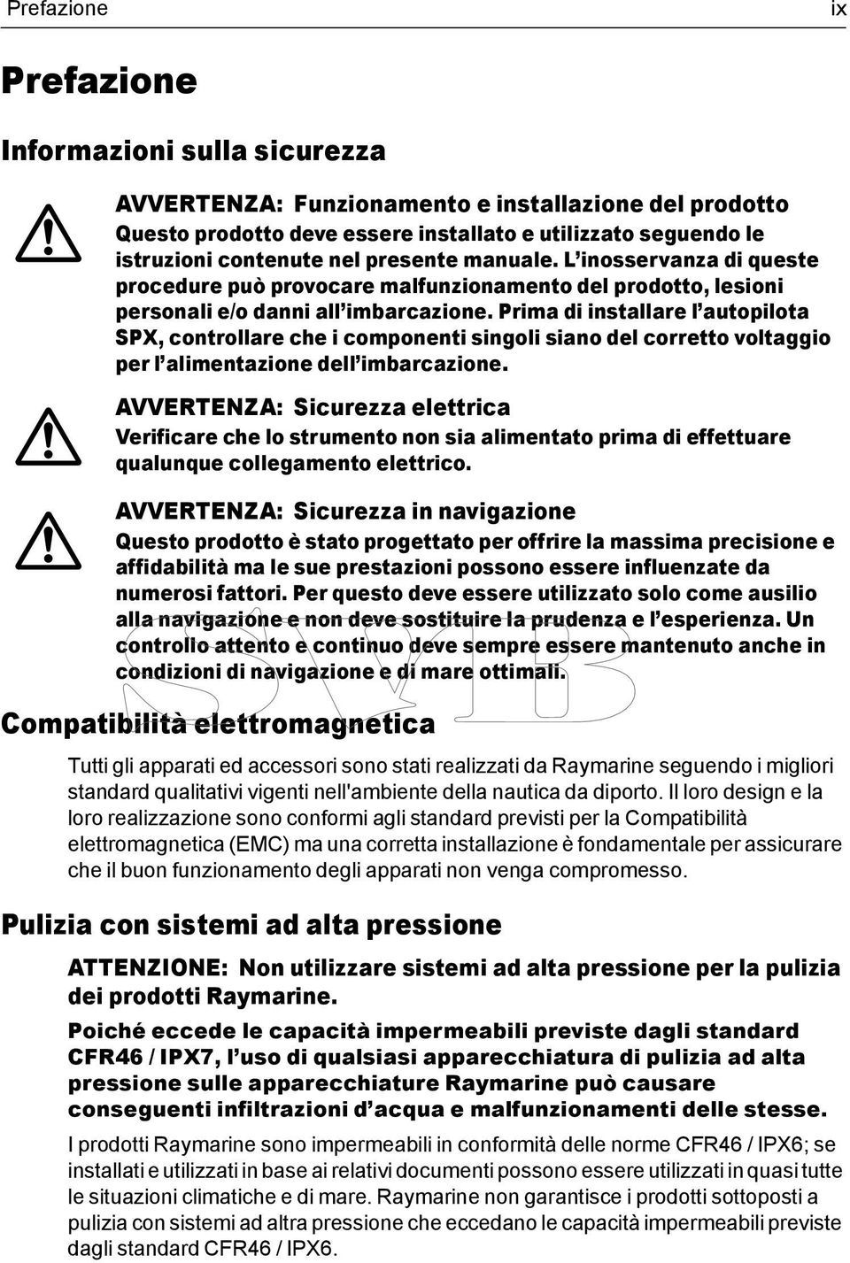 Prima di installare l autopilota SPX, controllare che i componenti singoli siano del corretto voltaggio per l alimentazione dell imbarcazione.