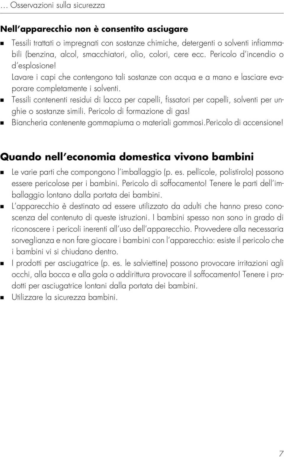 Tessili contenenti residui di lacca per capelli, fissatori per capelli, solventi per unghie o sostanze simili. Pericolo di formazione di gas! Biancheria contenente gommapiuma o materiali gommosi.