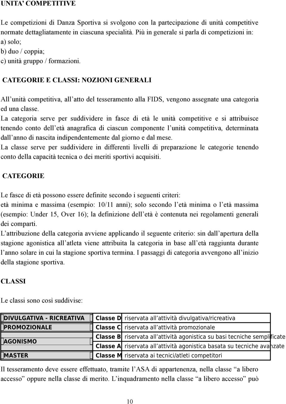 CATEGORIE E CLASSI: NOZIONI GENERALI All unità competitiva, all atto del tesseramento alla FIDS, vengono assegnate una categoria ed una classe.