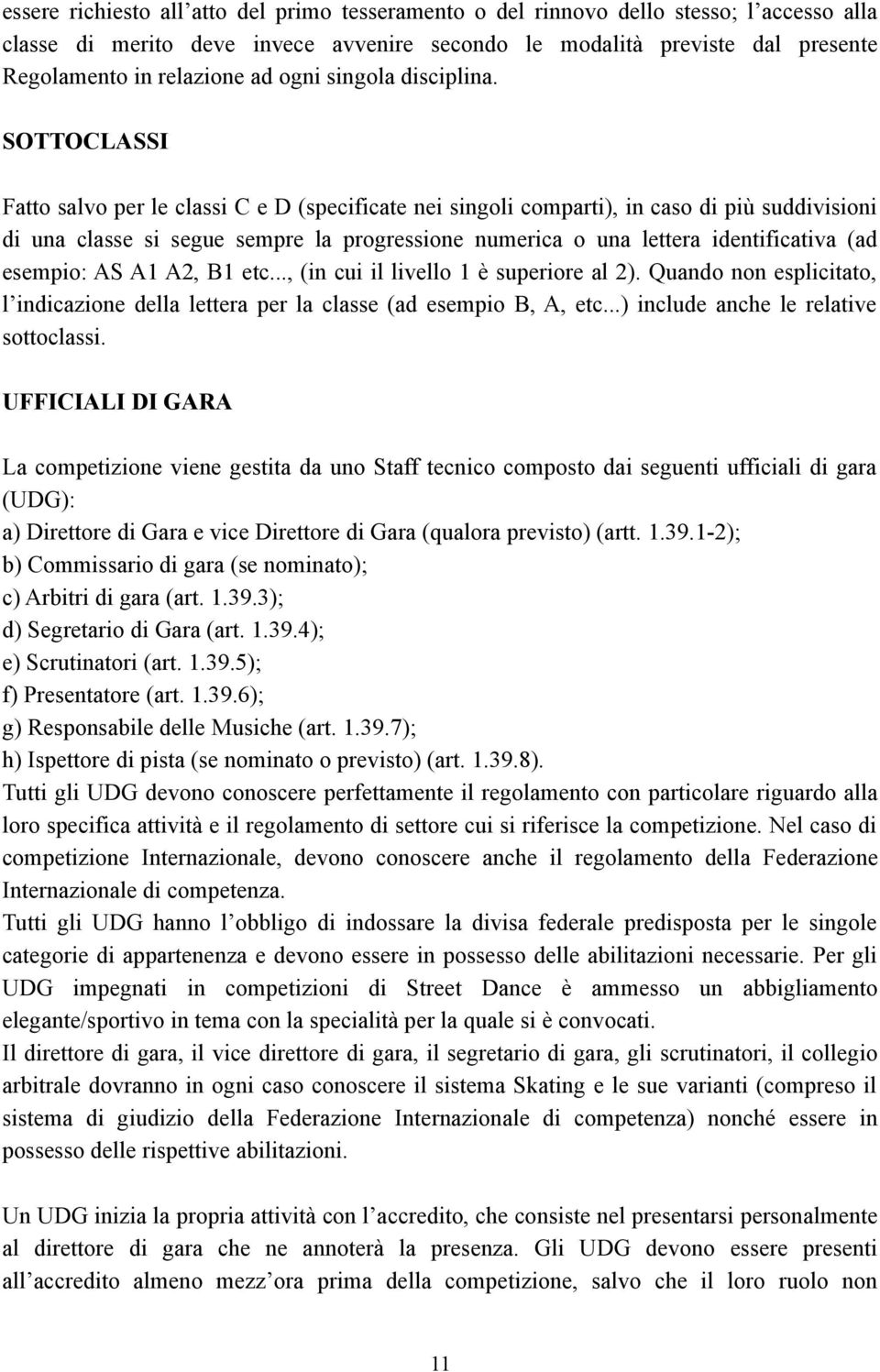 SOTTOCLASSI Fatto salvo per le classi C e D (specificate nei singoli comparti), in caso di più suddivisioni di una classe si segue sempre la progressione numerica o una lettera identificativa (ad