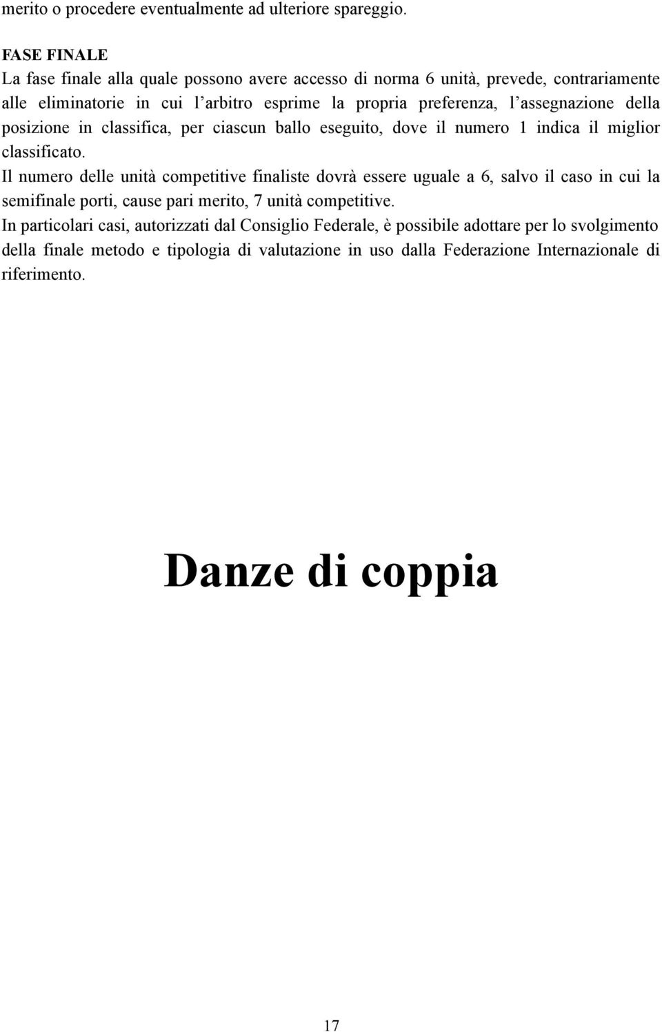 assegnazione della posizione in classifica, per ciascun ballo eseguito, dove il numero 1 indica il miglior classificato.