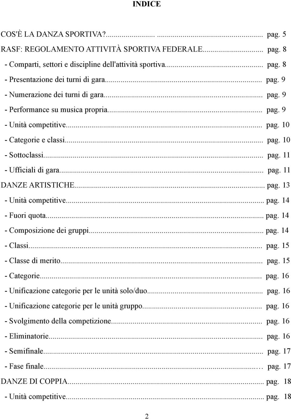 .. pag. 11 DANZE ARTISTICHE... pag. 13 - Unità competitive... pag. 14 - Fuori quota... pag. 14 - Composizione dei gruppi... pag. 14 - Classi... pag. 15 - Classe di merito... pag. 15 - Categorie... pag. 16 - Unificazione categorie per le unità solo/duo.