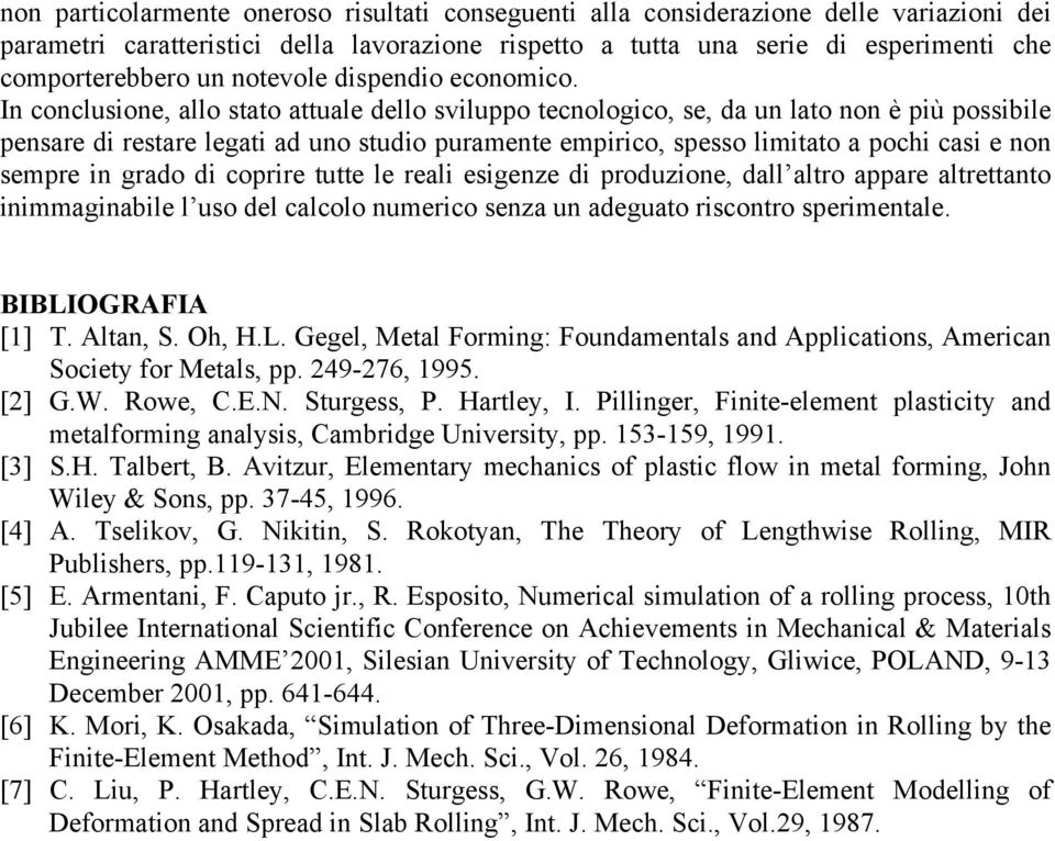 In conclusione, allo stato attuale dello sviluppo tecnologico, se, da un lato non è più possibile pensare di restare legati ad uno studio puramente empirico, spesso limitato a pochi casi e non sempre