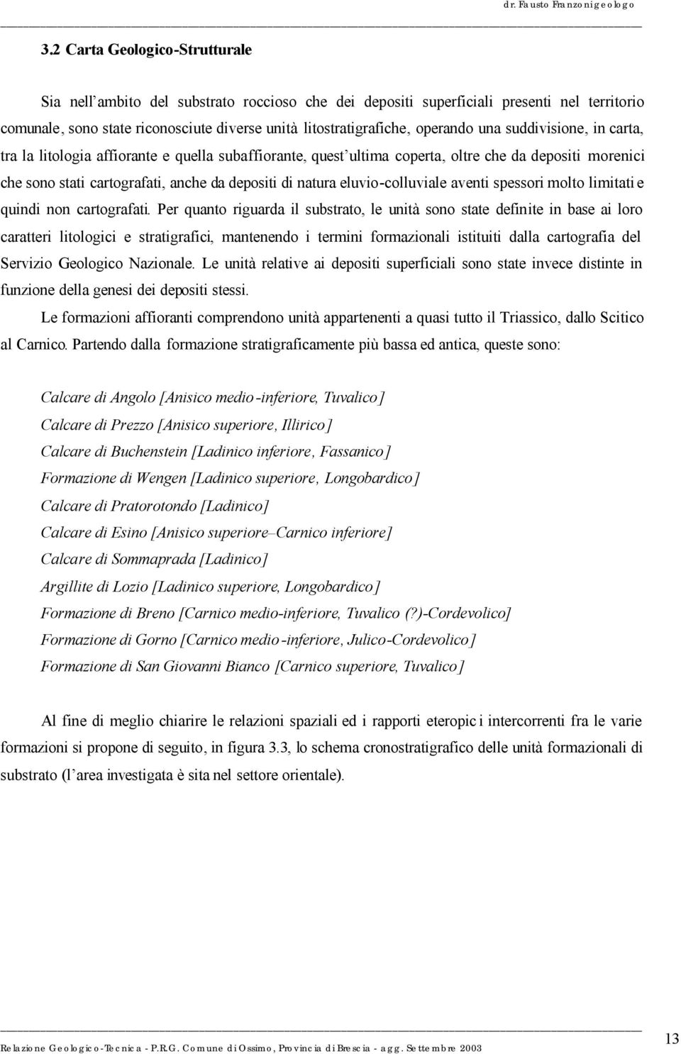 eluvio-colluviale aventi spessori molto limitati e quindi non cartografati.