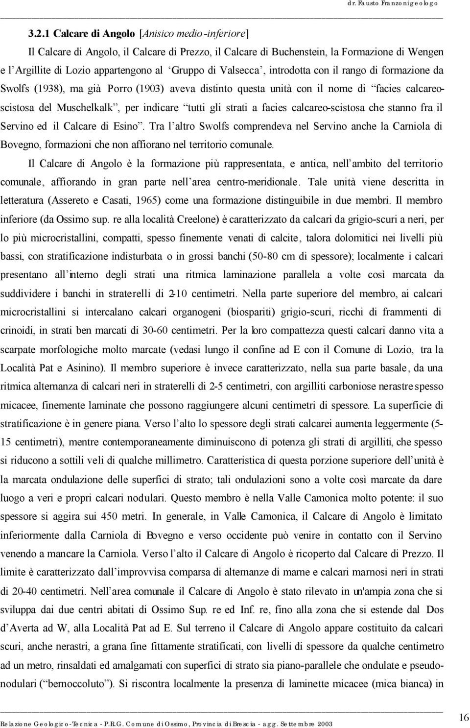 a facies calcareo-scistosa che stanno fra il Servino ed il Calcare di Esino.