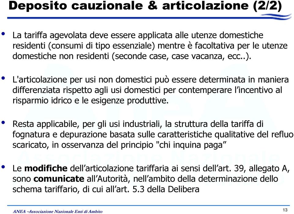 L'articolazione per usi non domestici può essere determinata in maniera differenziata rispetto agli usi domestici per contemperare l incentivo al risparmio idrico e le esigenze produttive.