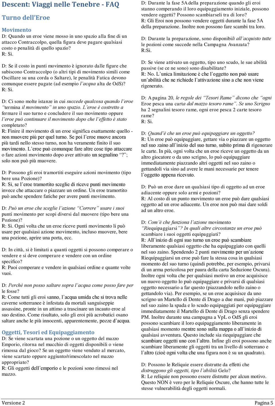 D: Se il costo in punti movimento è ignorato dalle figure che subiscono Contraccolpo (o altri tipi di movimento simili come Oscillare su una corda o Saltare), le penalità Fatica devono comunque