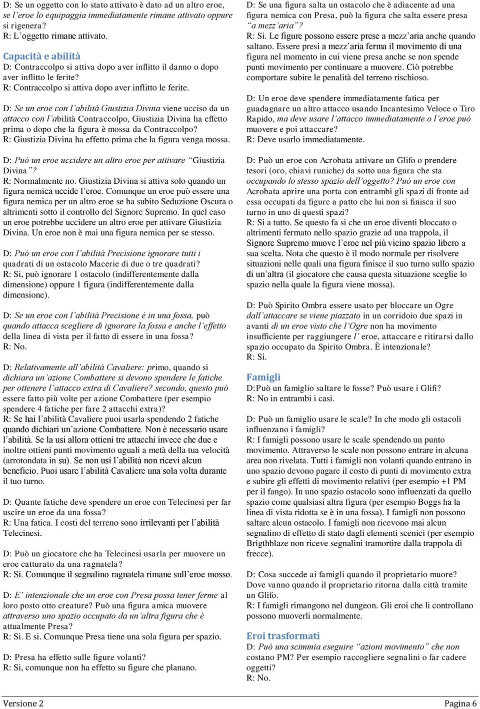 D: Se un eroe con l abilità Giustizia Divina viene ucciso da un attacco con l abilità Contraccolpo, Giustizia Divina ha effetto prima o dopo che la figura è mossa da Contraccolpo?