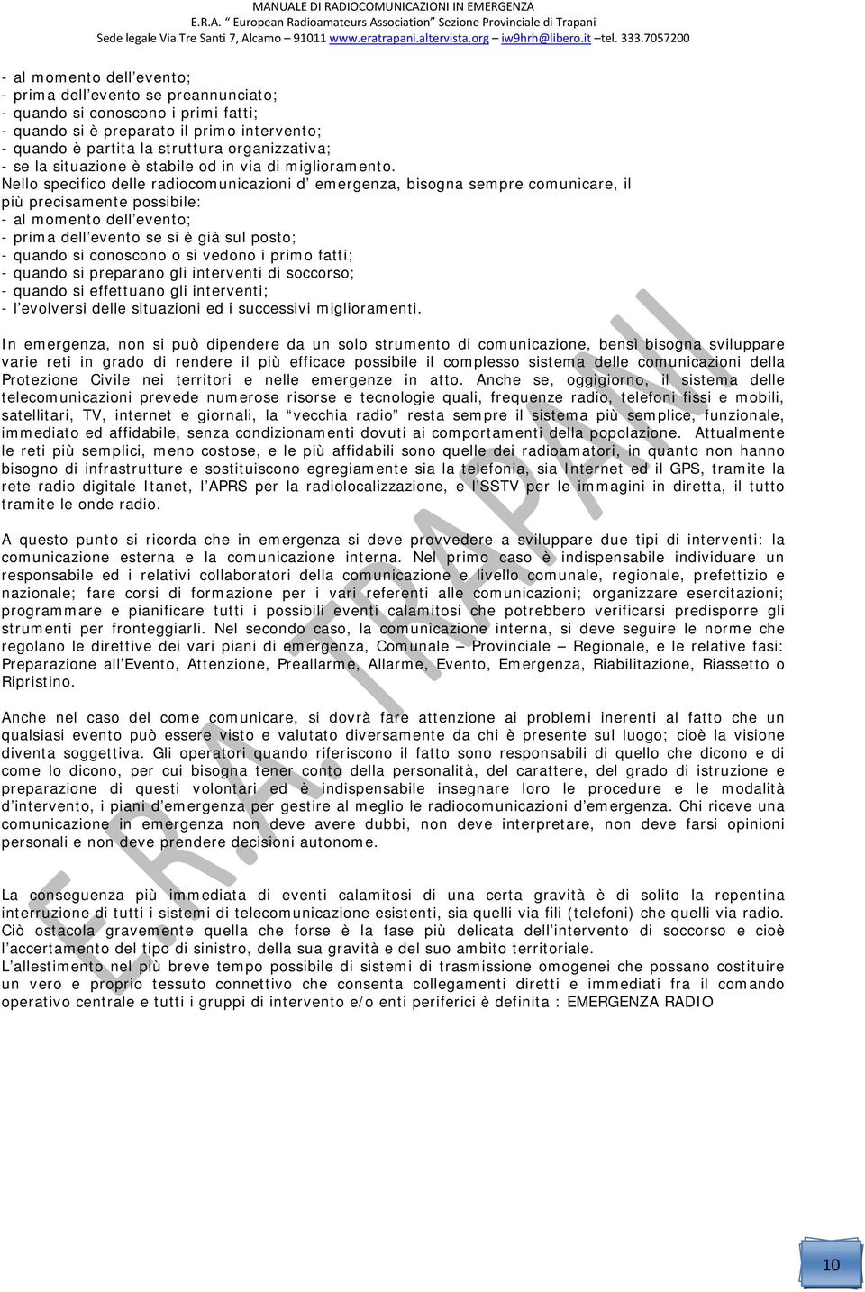 Nello specifico delle radiocomunicazioni d emergenza, bisogna sempre comunicare, il più precisamente possibile: - al momento dell evento; - prima dell evento se si è già sul posto; - quando si